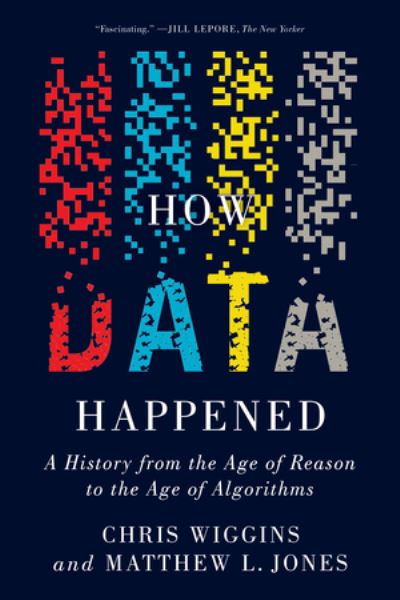 How Data Happened: A History from the Age of Reason to the Age of Algorithms - Wiggins, Chris (Columbia University) - Books - WW Norton & Co - 9781324074588 - April 30, 2024
