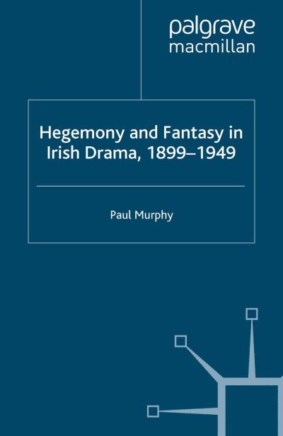 Cover for P. Murphy · Hegemony and Fantasy in Irish Drama, 1899-1949 (Paperback Book) [1st ed. 2008 edition] (2008)