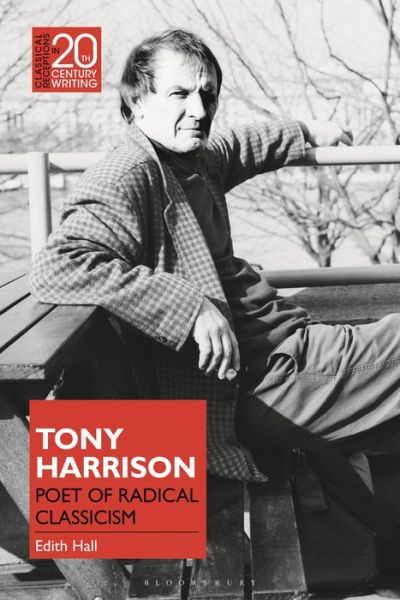 Cover for Hall, Edith (University of Durham, UK) · Tony Harrison: Poet of Radical Classicism - Classical Receptions in Twentieth-Century Writing (Paperback Book) (2022)