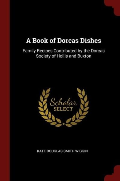 Cover for Kate Douglas Smith Wiggin · A Book of Dorcas Dishes Family Recipes Contributed by the Dorcas Society of Hollis and Buxton (Pocketbok) (2017)