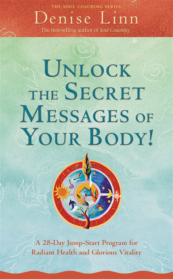 Cover for Denise Linn · Unlock the Secret Messages of Your Body!: A 28-Day Jump-Start Program for Radiant Health and Glorious Vitality (Paperback Bog) (2010)