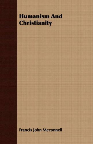 Humanism and Christianity - Francis John Mcconnell - Books - Wakeman Press - 9781406710588 - March 15, 2007