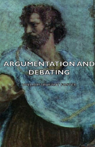 Argumentation and Debating - William Trufant Foster - Books - Foster Press - 9781406752588 - March 15, 2007