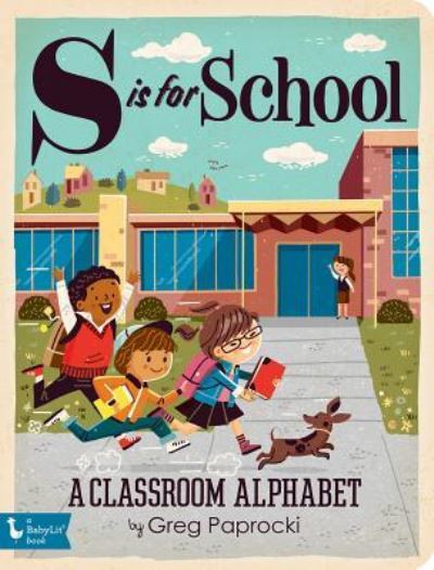 Cover for Greg Paprocki · S is for School: A Classroom Alphabet - Babylit (Board book) (2018)