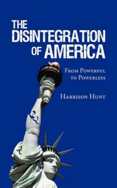 Cover for Harrison Hunt · The Disintegration of America: from Powerful to Powerless (Paperback Book) (2009)