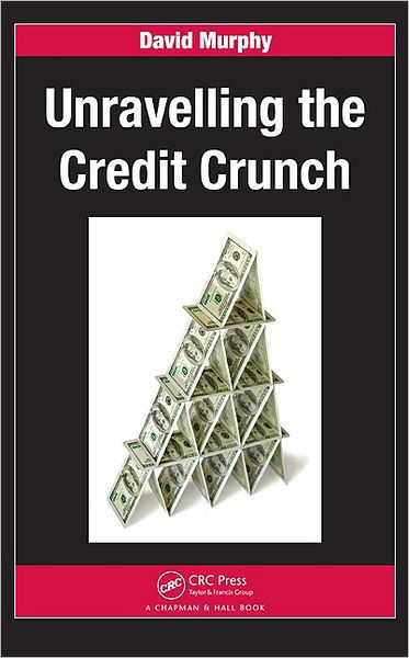 Cover for Murphy, David (Rivast Consulting, London, UK) · Unravelling the Credit Crunch - Chapman and Hall / CRC Financial Mathematics Series (Paperback Book) (2009)