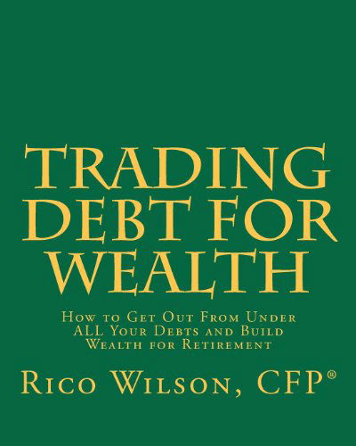 Cover for Rico Wilson · Trading Debt for Wealth: How to Get out from Under All Your Debts and Build Wealth for Retirement (Paperback Bog) (2011)