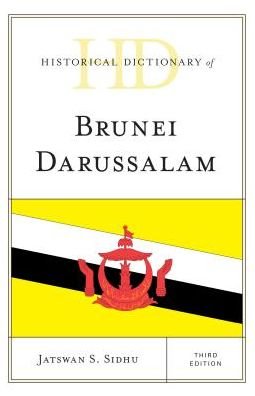 Cover for Jatswan S. Sidhu · Historical Dictionary of Brunei Darussalam - Historical Dictionaries of Asia, Oceania, and the Middle East (Hardcover Book) [Third edition] (2016)