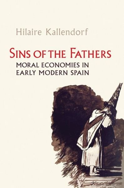 Cover for Hilaire Kallendorf · Sins of the Fathers: Moral Economies in Early Modern Spain (Hardcover Book) (2013)