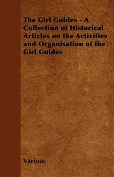 Cover for The Girl Guides - a Collection of Historical Articles on the Activities and Organisation of the Girl Guides (Paperback Book) (2011)