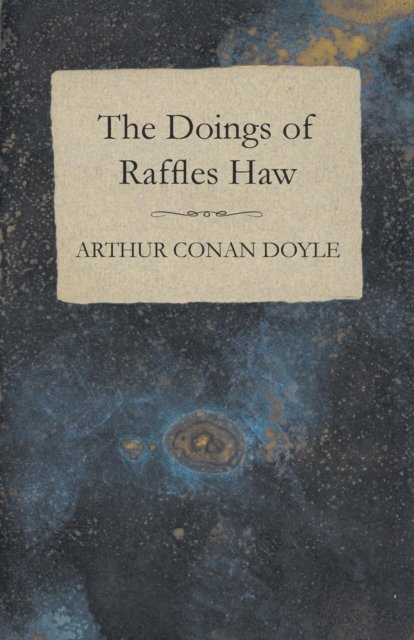 The Doings of Raffles Haw - Sir Arthur Conan Doyle - Bøker - Read Books - 9781447467588 - 30. november 2012