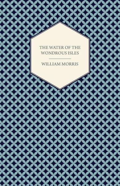 The Water of the Wondrous Isles - William Morris - Books - Cullen Press - 9781447470588 - December 17, 2012