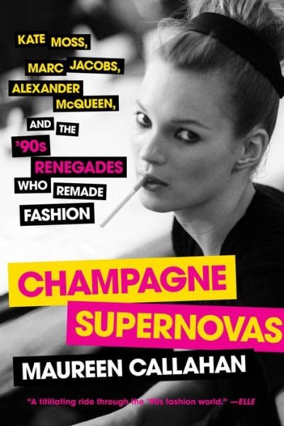Cover for Maureen Callahan · Champagne Supernovas: Kate Moss, Marc Jacobs, Alexander McQueen, and the '90s Renegades Who Remade Fashion (Taschenbuch) (2015)