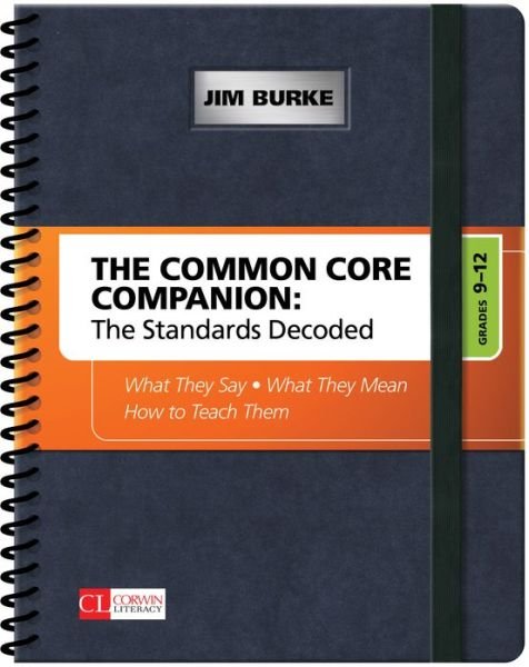 Cover for Jim Burke · The Common Core Companion: The Standards Decoded, Grades 9-12: What They Say, What They Mean, How to Teach Them - Corwin Literacy (Spiral Book) (2013)
