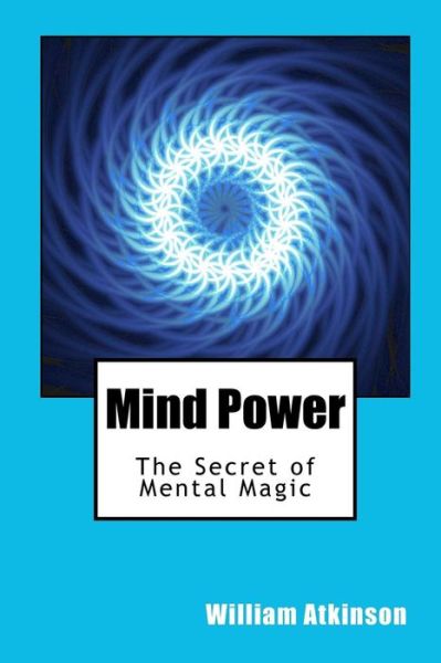 Cover for William Walker Atkinson · Mind Power: the Secret of Mental Magic (Paperback Book) (2010)