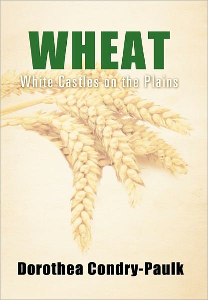 Cover for Dorothea Condry-paulk · Wheat: White Castles on the Plains (Paperback Book) (2011)