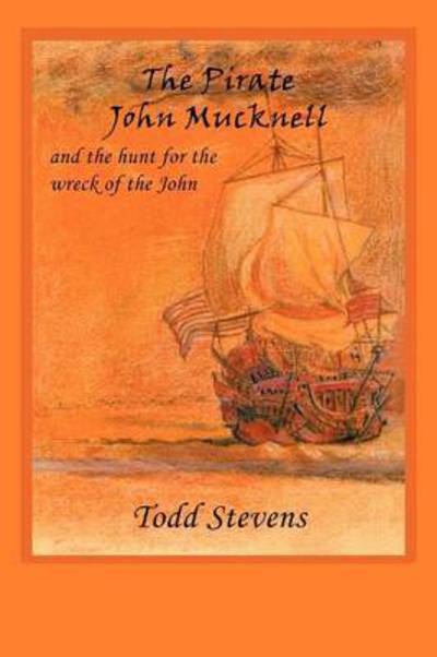 Cover for Todd Stevens · The Pirate John Mucknell and the Hunt for the Wreck of the John (Paperback Book) (2011)