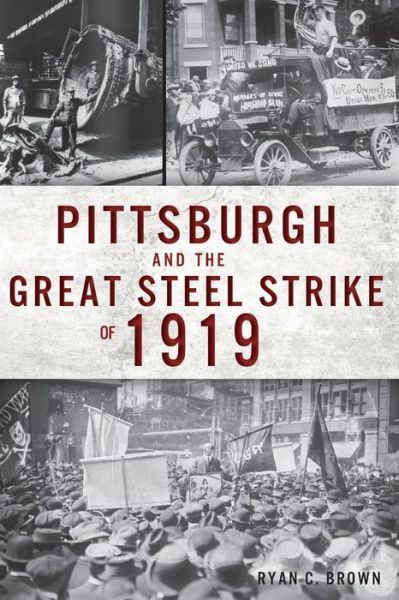 Cover for Ryan C. Brown · Pittsburgh and the Great Steel Strike Of 1919 (Book) (2019)