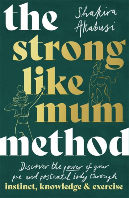 Cover for Shakira Akabusi · The Strong Like Mum Method: Awaken the power of your pre and postnatal body through instinct, knowledge and exercise (Pocketbok) (2022)