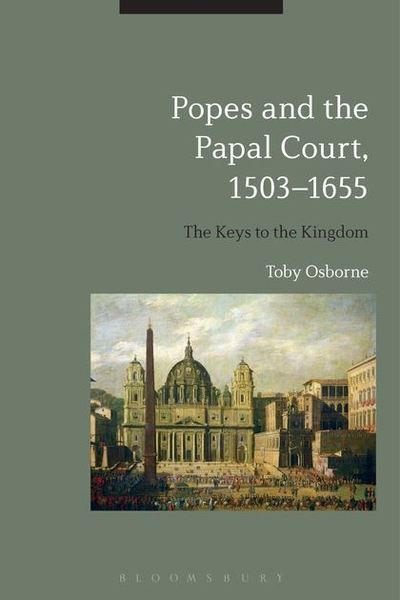 Cover for Osborne, Toby (Durham University, UK) · Popes and the Papal Court, 1503-1655: The Keys to the Kingdom (Hardcover Book) (2025)