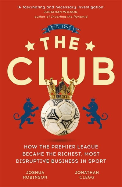 Cover for Jonathan Clegg · The Club: How the Premier League Became the Richest, Most Disruptive Business in Sport (Paperback Book) (2019)