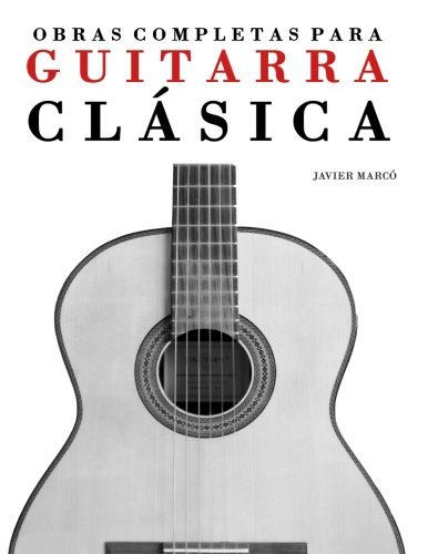 Cover for Javier Marcó · Obras Completas Para Guitarra Clásica: Guitarra Solista, Dúos, Tríos Y Cuartetos (Paperback Book) [Spanish edition] (2014)
