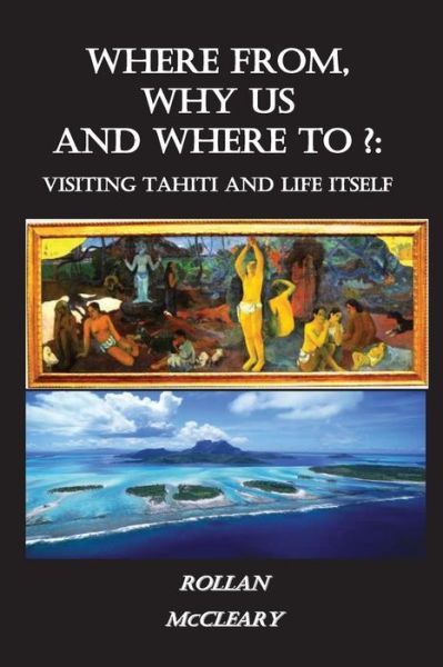 Cover for Rollan Mccleary · Where From, Why Us, Where To?: Visiting Tahiti and Life Itself (Pocketbok) (2013)