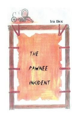 Cover for Ira Bex · The Pawnee Incident (Hardcover bog) (2017)