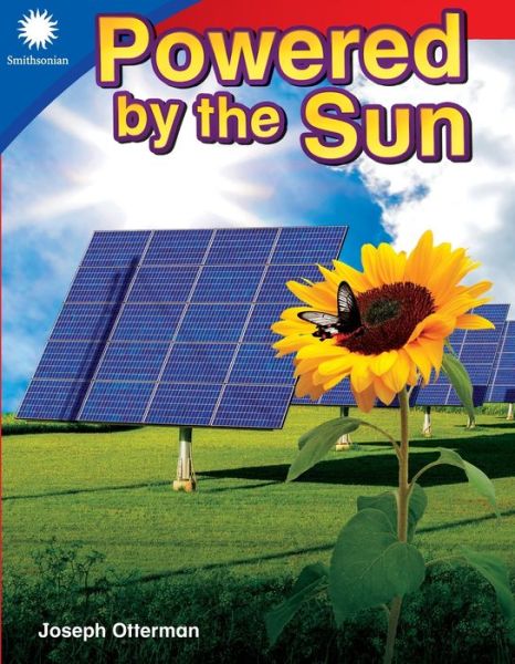 Powered by the Sun - Smithsonian: Informational Text - Joseph Otterman - Books - Teacher Created Materials, Inc - 9781493866588 - May 15, 2019