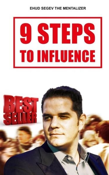 9 Steps to Influence: a Mentalist's Guide for Everyman - Ehud Segev - Kirjat - Createspace - 9781494265588 - perjantai 22. marraskuuta 2013