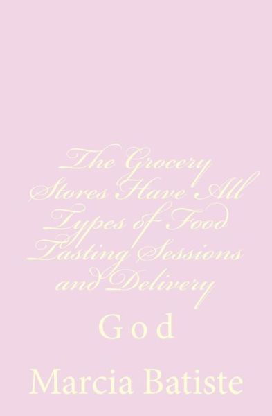 The Grocery Stores Have All Types of Food Tasting Sessions and Delivery: God - Marcia Batiste Smith Wilson - Böcker - Createspace - 9781496146588 - 4 mars 2014