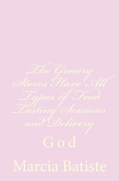 The Grocery Stores Have All Types of Food Tasting Sessions and Delivery: God - Marcia Batiste Smith Wilson - Bøger - Createspace - 9781496146588 - 4. marts 2014