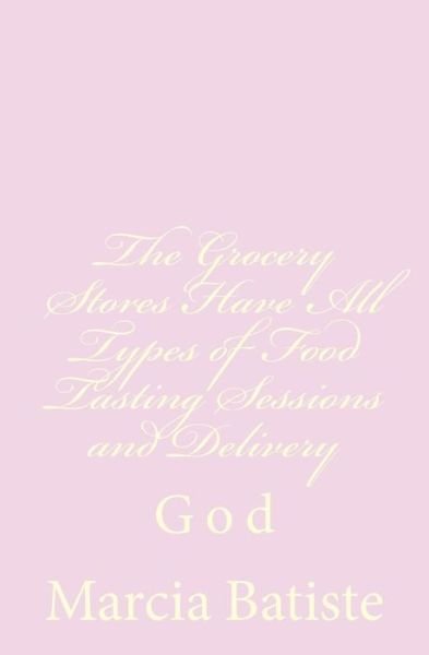 The Grocery Stores Have All Types of Food Tasting Sessions and Delivery: God - Marcia Batiste Smith Wilson - Bøger - Createspace - 9781496146588 - March 4, 2014