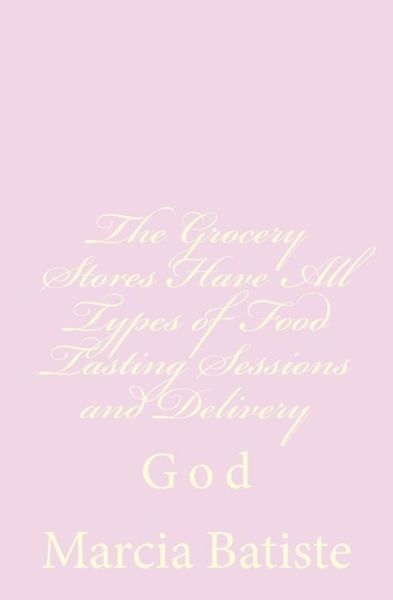 The Grocery Stores Have All Types of Food Tasting Sessions and Delivery: God - Marcia Batiste Smith Wilson - Bøger - Createspace - 9781496146588 - March 4, 2014