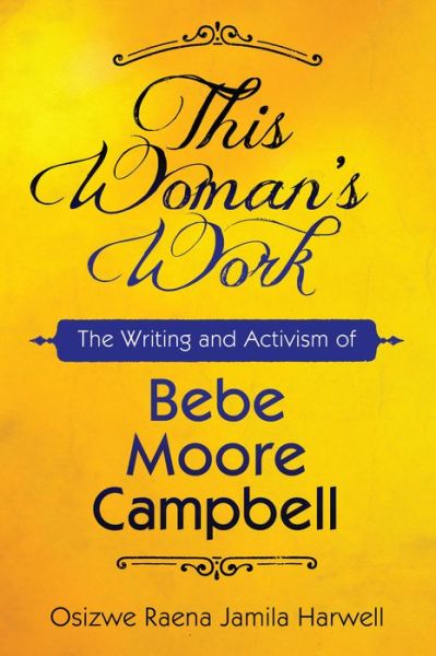 Cover for Osizwe Raena Jamila Harwell · This Woman's Work: The Writing and Activism of Bebe Moore Campbell - Margaret Walker Alexander Series in African American Studies (Hardcover Book) (2016)