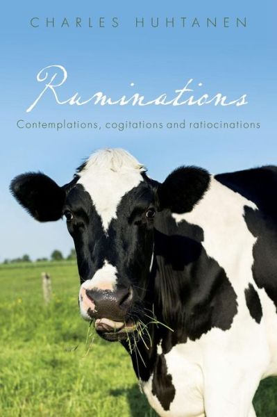 Ruminations: Contemplations, Cogitations and Ratiocinations - Charles Huhtanen - Books - Createspace - 9781499710588 - June 16, 2014