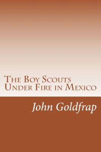 Cover for John Henry Goldfrap · The Boy Scouts Under Fire in Mexico (Paperback Book) (2014)