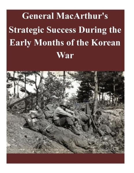 Cover for U S Army Command and General Staff Coll · General Macarthur's Strategic Success During the Early Months of the Korean War (Paperback Book) (2014)