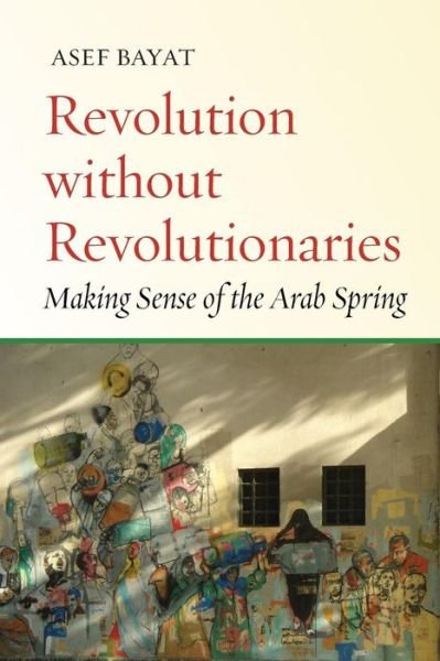 Cover for Asef Bayat · Revolution without Revolutionaries: Making Sense of the Arab Spring - Stanford Studies in Middle Eastern and Islamic Societies and Cultures (Pocketbok) (2017)