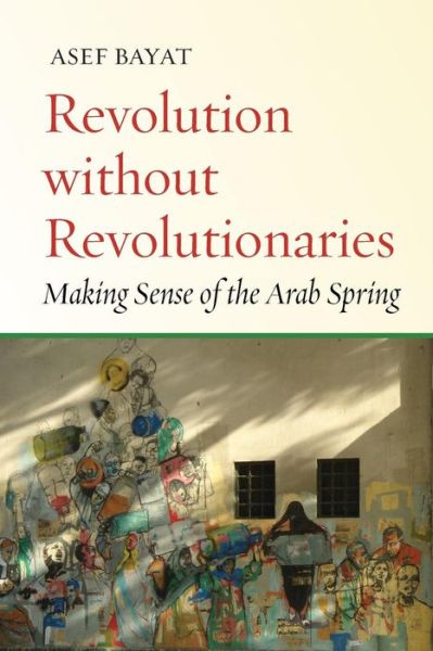 Cover for Asef Bayat · Revolution without Revolutionaries: Making Sense of the Arab Spring - Stanford Studies in Middle Eastern and Islamic Societies and Cultures (Taschenbuch) (2017)