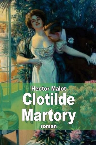 Clotilde Martory - Hector Malot - Bøker - Createspace - 9781505880588 - 2015