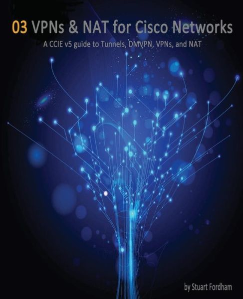 Cover for Mr Stuart D Fordham · Vpns and Nat for Cisco Networks: a Ccie V5 Guide to Tunnels, Dmvpn, Vpns and Nat (Paperback Book) (2015)