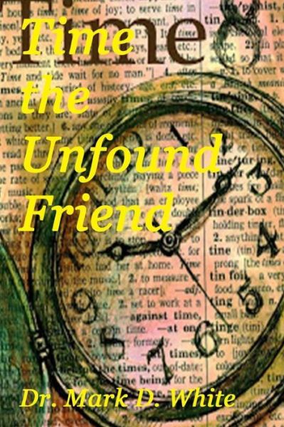 Time the Unfound Friend - Mark D White - Books - Createspace Independent Publishing Platf - 9781508553588 - February 19, 2015