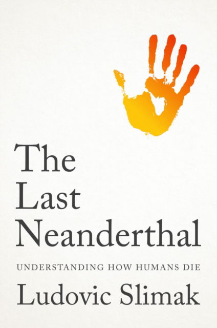 Cover for Ludovic Slimak · The Last Neanderthal: Understanding How Humans Die (Hardcover Book) (2025)
