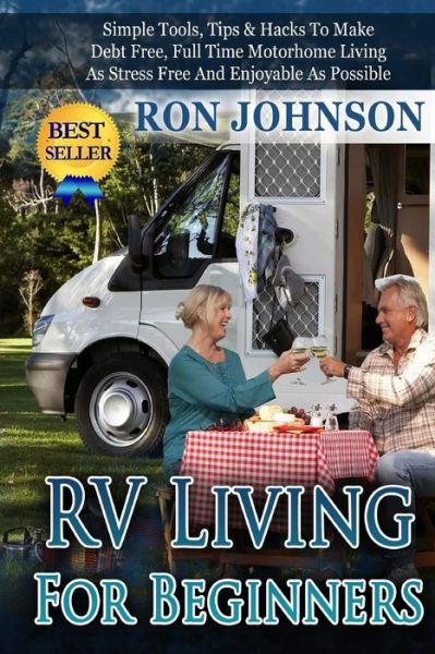 Cover for Ron Johnson · Rv Living for Beginners: Simple Tools, Tips &amp; Hacks to Make Debt Free, Full Time Motorhome Living As Stress Free and Enjoyable As Possible (Taschenbuch) (2015)