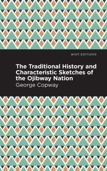 Cover for George Copway · The Traditional History and Characteristic Sketches of the Ojibway Nation - Mint Editions (Taschenbuch) (2021)