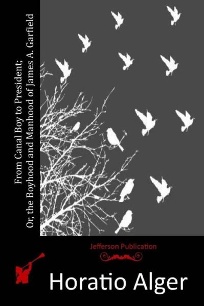 Cover for Alger, Horatio, Jr · From Canal Boy to President; Or, the Boyhood and Manhood of James A. Garfield (Pocketbok) (2015)