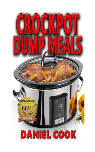 Cover for Daniel Cook · Crockpot Dump Meals: Delicious Dump Meals, Dump Dinners Recipes for Busy People (Paperback Book) (2015)