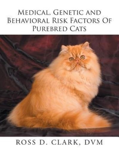 Cover for DVM Ross D Clark · Medical, Genetic and Behavioral Risk Factors of Purebred Cats (Paperback Bog) (2018)