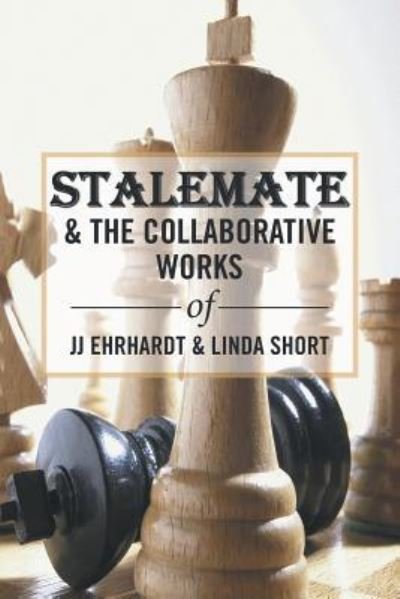 Cover for Jj Ehrhardt · Stalemate &amp; the Collaborative Works of JJ Ehrhardt &amp; Linda Short (Pocketbok) (2017)